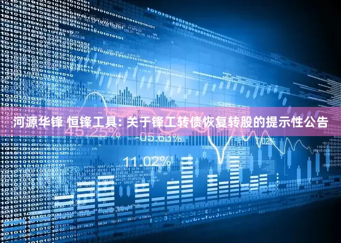河源华锋 恒锋工具: 关于锋工转债恢复转股的提示性公告