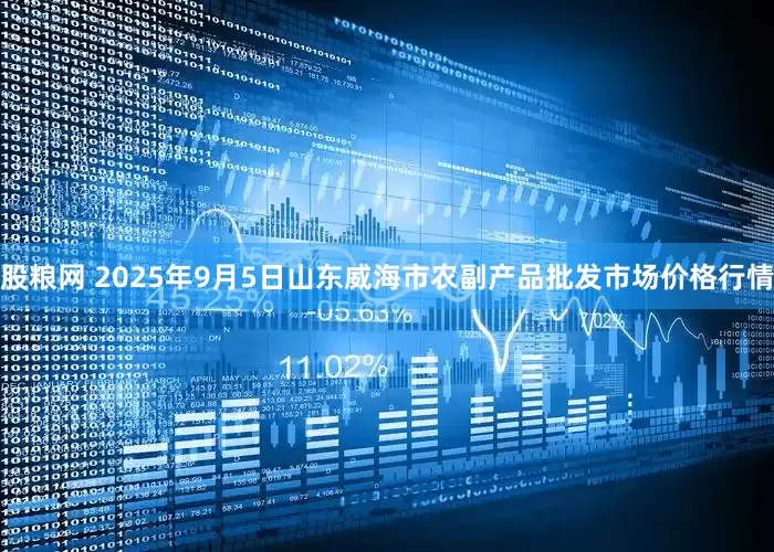 股粮网 2025年9月5日山东威海市农副产品批发市场价格行情